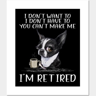 Chihuahua I Don't Want To I Don't Have To You Can't Make Me I'm Retired Posters and Art